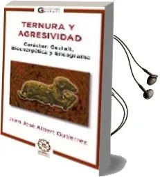 Descargar AudioLibro Ternura y Agresividad. Caracter: Gestalt, Bioenergetica y Eneagra ma de Juan Jose Albert Gutierrez año 1900
