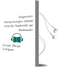 Descargar AudioLibro Diagnostico Neuropsicológico Infantil. (Luria-Dni) Cuadernillo del Examinador de Dionisio Manga Rodríguez año 1990