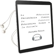 Descargar AudioLibro La Educación Secundaria. Cuando la Política Educativa Llega a la Escuela de Annette Braun año 1990