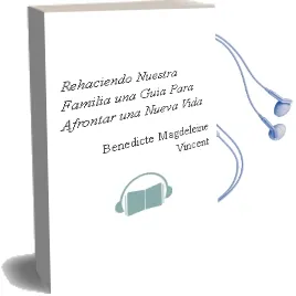 Descargar AudioLibro Rehaciendo Nuestra Familia. una Guía para Afrontar una Nueva Vida. de Bénédicte Magdeleine Vincent año 1990