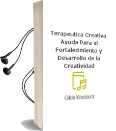 Descargar AudioLibro Terapéutica Creativa. Ayuda para el Fortalecimiento y Desarrollo de la Creatividad de Gilda Waisburd año 1990