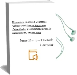 Descargar AudioLibro Educación Básica en Contextos Urbanos del Sureste Mexicano. Capacidades y Limitaciones para la Inclusión de Jóvenes Migr de Jorge Enrique Horbath Corredor año 1990