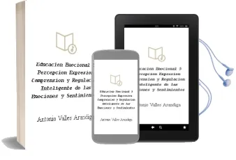 Descargar AudioLibro Educación Emocional 5. Percepción, Expresión, Comprensión y Regulación Inteligente de las Emociones y Sentimientos de Antonio Valles Arandiga año 1990