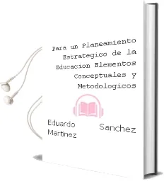 Descargar AudioLibro Para un Planeamiento Estratégico de la Educación. Elementos Conceptuales y Metodológicos. de Eduardo Sánchez Martínez año 1990