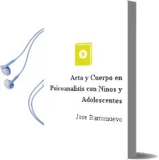 Descargar AudioLibro Acto y Cuerpo en Psicoanalisis con Niños y Adolescentes de Jose Barrionuevo año 1990