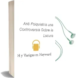 Descargar AudioLibro Anti-Psiquiatria. una Controversia Sobre la Locura de H. Y Varigas, M. Heyward año 1990