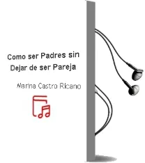 Descargar AudioLibro Cómo ser Padres sin Dejar de ser Pareja. de Marina Castro Ricaño año 1990