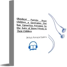 Descargar AudioLibro Obedient Parents, Bossy Children. a Generation That has Forgotten Parenting for the Sake of Being Friends to Their Children de Jesús Amaya Guerra año 1990