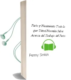 Descargar AudioLibro Parto y Nacimiento. Todo lo que Usted Necesita Saber Acerca del Trabajo del Parto. de Penny Simkin año 1990