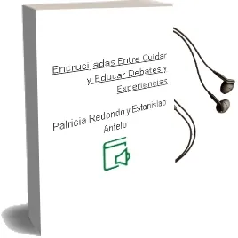 Descargar AudioLibro Encrucijadas Entre Cuidar y Educar Debates y Experiencias de Patricia Redondo Y Estanislao Antelo año 1990