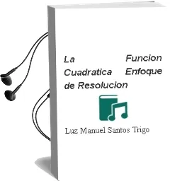 Descargar AudioLibro La Función Cuadrática. Enfoque de Resolución de Luz Manuel Santos Trigo año 1990