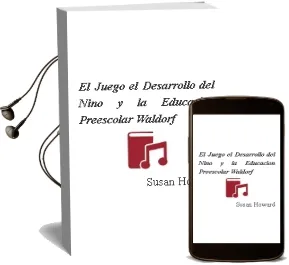 Descargar AudioLibro El Juego. el Desarrollo del Niño y la Educación Preescolar Waldorf de Susan Howard año 1990