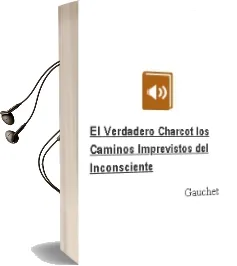 Descargar AudioLibro El Verdadero Charcot. los Caminos Imprevistos del Inconsciente de Gauchet año 1990