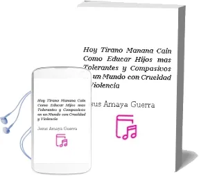 Descargar AudioLibro Hoy Tirano, Mañana Caín. ¿Cómo Educar Hijos más Tolerantes y Compasivos en un Mundo con Crueldad y Violencia? de Jesús Amaya Guerra año 1990