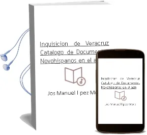 Descargar AudioLibro Inquisición de Veracruz. Catálogo de Documentos Novohispanos en el agn de Jos? Manuel L?Pez Mora año 1990