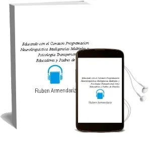 Descargar AudioLibro Educando con el Corazón. Programación Neurolingüística , Inteligencias Múltiples y Psicología Transpersonal para Educadores y Padres de Familia. de Rubén Armendariz Ramírez año 1990