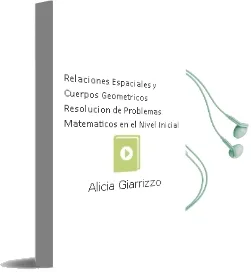 Descargar AudioLibro Relaciones Espaciales y Cuerpos Geométricos Resolución de Problemas Matemáticos en el Nivel Inicial. de Alicia Giarrizzo año 1990