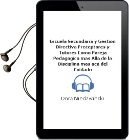 Descargar AudioLibro Escuela Secundaria y Gestión Directiva: Preceptores y Tutores Como Pareja Pedagógica. más Allá de la Disciplina, más acá del Cuidado. de Dora Niedzwiecki año 1990