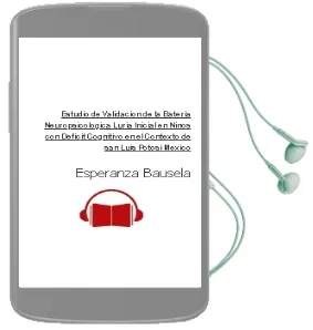 Descargar AudioLibro Estudio de Validación de la Batería Neuropsicológica Luria - Inicial en Niños con Déficit Cognitivo en el Contexto de san Luis Potosí ( México ). de Esperanza Bausela Herreras año 1990