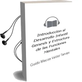 Descargar AudioLibro Introducción al Desarrollo Infantil. Génesis y Estructura de las Funciones Mentales. de Guido Macías Valdez Tamayo año 1990