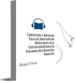 Descargar AudioLibro Contextos y Recursos para el Aprendizaje Relevante en la Universidad. Espacio Europeo de Educación Superior. de Ángel Pérez año 1990