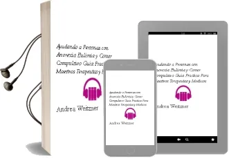 Descargar AudioLibro Ayudando a Personas con Anorexia, Bulimia y Comer Compulsivo. Guía Práctica para Maestros, Terapeutas y Médicos. de Andrea Weitzner año 1990