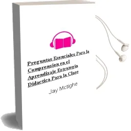 Descargar AudioLibro Preguntas Esenciales para la Comprensión en el Aprendizaje. Estrategia Didáctica para la Clase de Jay Mctighe año 1990
