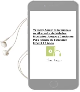 Descargar AudioLibro Ya Estoy Aquí y Todo Suena a mi Alrededor. Actividades Musicales, Juegos y Canciones para la Etapa de Educación Infantil 0/3 Años. de Pilar Lago año 1990