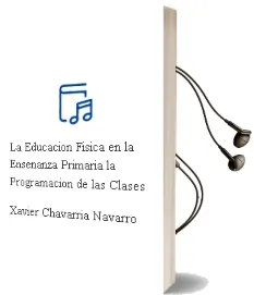 Descargar AudioLibro La Educacion Fisica en la Enseñanza Primaria: La Programacion de las Clases de Xavier Chavarria Navarro año 1993