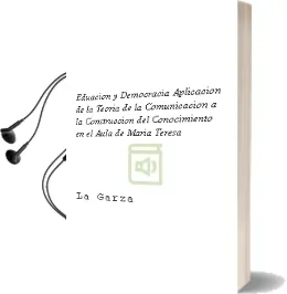Descargar AudioLibro Eduacion y Democracia: Aplicacion de la Teoria de la Comunicacion a la Construccion del Conocimiento en el Aula de Maria Teresa De La Garza año 1995