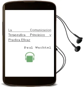 Descargar AudioLibro La Comunicacion Terapeutica: Principios y Practica Eficaz de Paul Wachtel año 1996