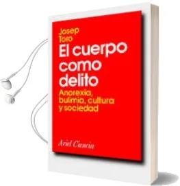 Descargar AudioLibro El Cuerpo Como Delito: Anorexia, Bulimia, Cultura y Sociedad de Josep Toro año 1996