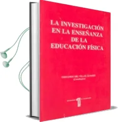 Descargar AudioLibro La Investigacion en la Enseñanza de la Educacion Fisica de Fernando Del Villar Alvarez año 1996