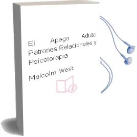 Descargar AudioLibro El Apego Adulto: Patrones Relacionales y Psicoterapia de Malcolm West año 1999