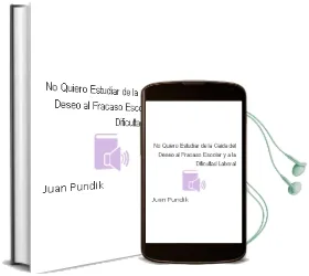 Descargar AudioLibro ¡No Quiero Estudiar!: De la Caida del Deseo al Fracaso Escolar y a la Dificultad Laboral de Juan Pundik año 1999