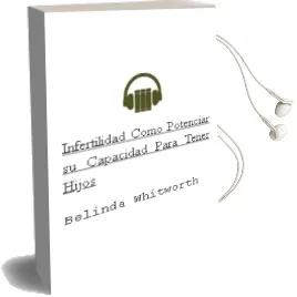 Descargar AudioLibro Infertilidad: Como Potenciar su Capacidad para Tener Hijos de Belinda Whitworth año 1999