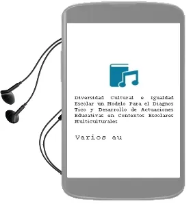 Descargar AudioLibro Diversidad Cultural e Igualdad Escolar: Un Modelo para el Diagnos Tico y Desarrollo de Actuaciones Educativas en Contextos Escolares Multiculturales de Varios Autores año 1999