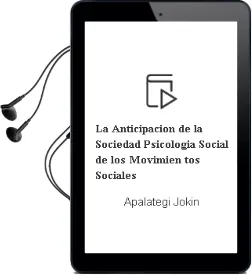 Descargar AudioLibro La Anticipacion de la Sociedad: Psicologia Social de los Movimien tos Sociales de Apalategi Jokin año 1999