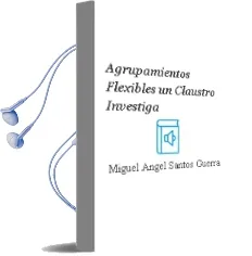 Descargar AudioLibro Agrupamientos Flexibles: Un Claustro Investiga de Miguel Angel Santos Guerra año 2000