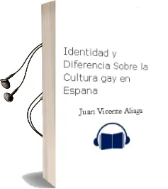 Descargar AudioLibro Identidad y Diferencia Sobre la Cultura gay en España de Juan Vicente Aliaga año 2000