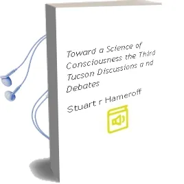 Descargar AudioLibro Toward a Science of Consciousness: The Third Tucson Discussions a nd Debates de Stuart R. Hameroff año 2000