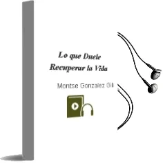 Descargar AudioLibro Lo que Duele Recuperar la Vida de Montse Gonzalez Gili año 2001