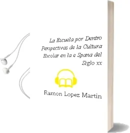 Descargar AudioLibro La Escuela por Dentro: Perspectivas de la Cultura Escolar en la e Spaña del Siglo xx de Ramon Lopez Martin año 2001