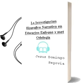 Descargar AudioLibro La Investigacion Biografico-Narrativa en Educacion: Enfoque y met Odologia de Jesus Domingo Segovia año 2001