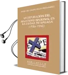 Descargar AudioLibro La Depuracion del Magisterio Nacional en la Ciudad de Malaga (193 6-1942) de Maria Del Campo Pozo Fernandez año 2001