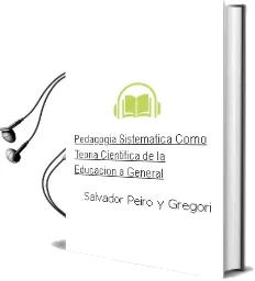 Descargar AudioLibro Pedagogia Sistematica Como Teoria Cientifica de la Educacion a General de Salvador Peiro Y Gregori año 2002