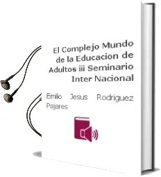 Descargar AudioLibro El Complejo Mundo de la Educacion de Adultos (Iii Seminario Inter Nacional) de Emilio Jesus Rodriguez Pajares año 2002