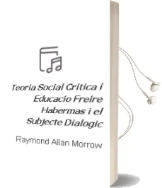 Descargar AudioLibro Teoria Social Critica i Educacio: Freire, Habermas i el Subjecte Dialogic de Raymond Allan Morrow año 2003