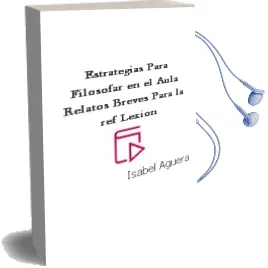 Descargar AudioLibro Estrategias para Filosofar en el Aula: Relatos Breves para la ref Lexion de Isabel Agüera año 2003