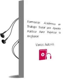 Descargar AudioLibro Formacion Academica en Trabajo Social: Una Apuesta Politica para Repensar la Profesion de Varios Autores año 2003